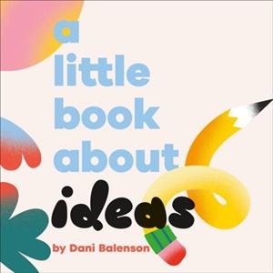A LITTLE BOOK ABOUT IDEAS | 9780241743362 | DANI BALENSON