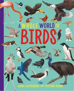 WHOLE WORLD OF...: BIRDS, A | 9781445188492 | ANNA CLAYBOURNE