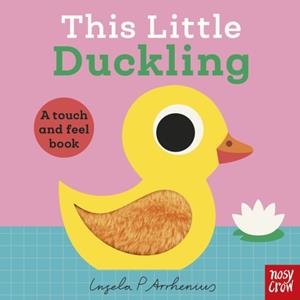 THIS LITTLE DUCKLING: A TOUCH AND FEEL BOOK | 9781805133612 | INGELA P ARRHENIUS