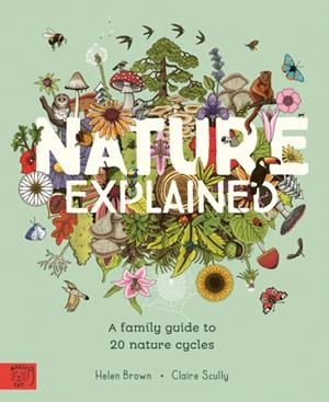 NATURE EXPLAINED: A FAMILY GUIDE TO 20 NATURE CYCLES | 9781915569974 | HELEN BROWN