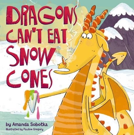 DRAGONS CAN'T EAT SNOW CONES : (A PLAYFUL RHYMING ADVENTURE WITH A FIERY TWIST) | 9781400346820 | AMANDA SOBOTKA
