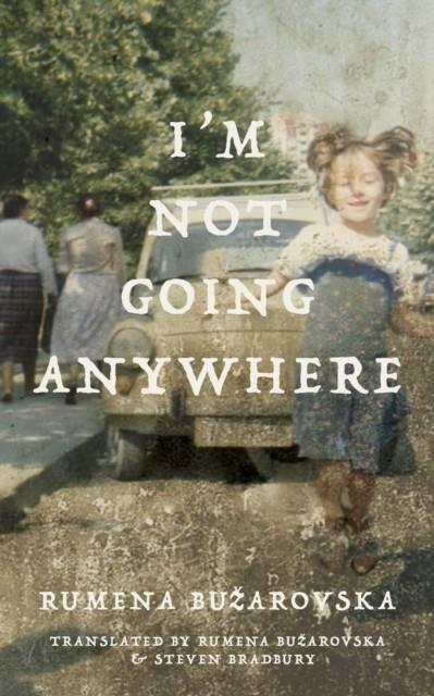 I'M NOT GOING ANYWHERE | 9781628974546 | RUMENA BUZAROVSKA