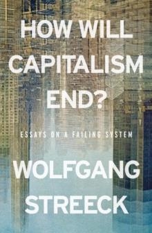 HOW WILL CAPITALISM END? ESSAYS ON A FAILING SYSTEM | 9781804298503 | WOLFGANG STREECK 