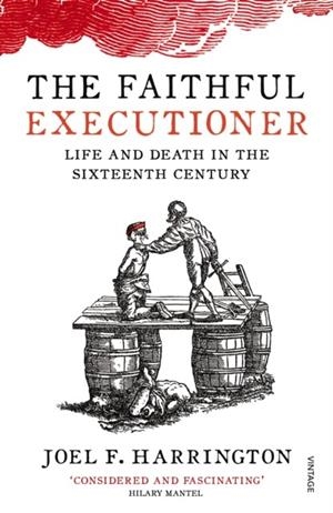 THE FAITHFUL EXECUTIONER : LIFE AND DEATH IN THE SIXTEENTH CENTURY | 9780099572664 | JOEL F HARRINGTON