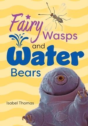 FAIRY WASPS AND WATER BEARS (NF) -NON-FICTION-F9 - 115 WPM | 9780008681197