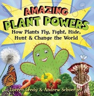 AMAZING PLANT POWERS : HOW PLANTS FLY, FIGHT, HIDE, HUNT, AND CHANGE THE WORLD | 9780823440474