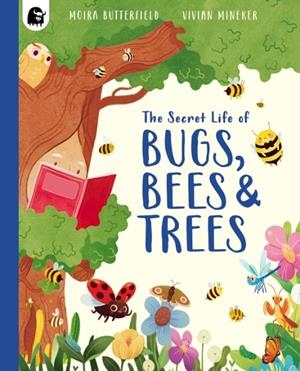 SECRET LIFE OF BUGS, BEES & TREES, THE | 9781836003694 | MOIRA BUTTERFIELD