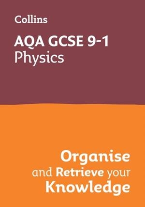 AQA GCSE 9-1 PHYSICS ORGANISE AND RETRIEVE YOUR KNOWLEDGE | 9780008672324