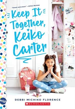 KEEP IT TOGETHER, KEIKO CARTER: A WISH NOVEL | 9781338607574 | DEBBI MICHIKO FLORENCE