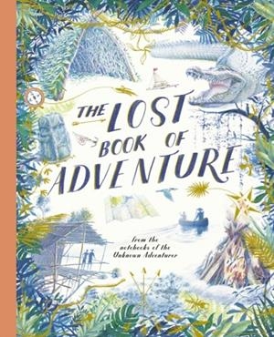 THE LOST BOOK OF ADVENTURE : FROM THE NOTEBOOKS OF THE UNKNOWN ADVENTURER | 9781836008354 | UNKNOWN ADVENTURER