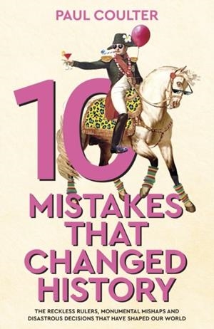10 MISTAKES THAT CHANGED HISTORY | 9780857507242 | PAUL COULTER