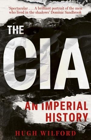 THE CIA : AN IMPERIAL HISTORY | 9781399816861 | HUGH WILFORD
