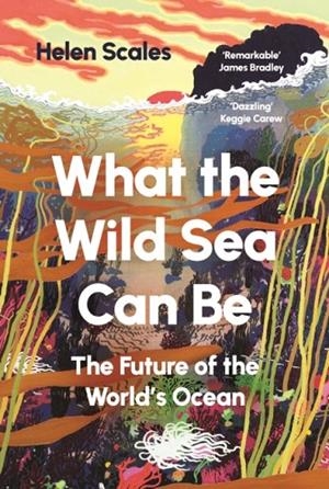 WHAT THE WILD SEA CAN BE | 9781804710531 | HELEN SCALES