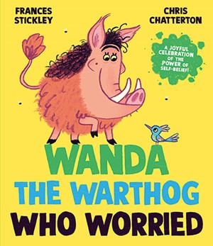 WANDA THE WARTHOG WHO WORRIED | 9781398513327 | FRANCES STICKLEY