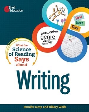 WHAT THE SCIENCE OF READING SAYS ABOUT WRITING (WHAT THE SCIENCE SAYS) | 9781087696713 | JENNIFER JUMP