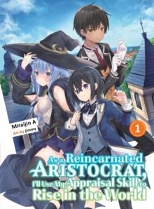 AS A REINCARNATED ARISTOCRAT, I'LL USE MY APPRAISAL SKILL TO RISE IN THE WORLD 1 | 9781647291945 | MIRAIJIN A