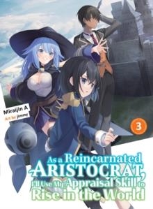 AS A REINCARNATED ARISTOCRAT, I'LL USE MY APPRAISAL SKILL TO RISE IN THE WORLD 3 | 9781647292171 | MIRAIJIN A