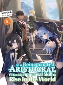 AS A REINCARNATED ARISTOCRAT, I'LL USE MY APPRAISAL SKILL TO RISE IN THE WORLD 5 | 9781647293499 | MIRAIJIN A