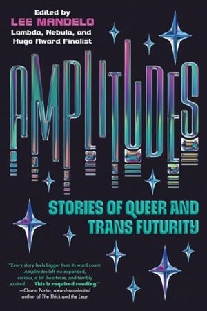 AMPLITUDES : STORIES OF QUEER AND TRANS FUTURITY | 9781645660866 | LEE MANDELO