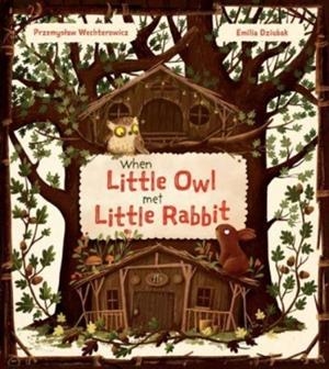 WHEN LITTLE OWL MET LITTLE RABBIT | 9781782507741 | PRZEMYSLAW WECHTEROWICZ