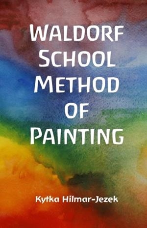 WALDORF SCHOOL METHOD OF PAINTING | 9781943103348 | KYTKA HILMAR-JEZEK