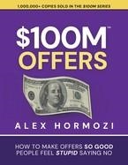 $100M OFFERS: HOW TO MAKE OFFERS SO GOOD PEOPLE FEEL STUPID SAYING NO | 9781737475743 | ALEX  HORMOZI