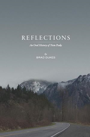 REFLECTIONS, AN ORAL HISTORY OF TWIN PEAKS | 9780615968834 | BRAD DUKES