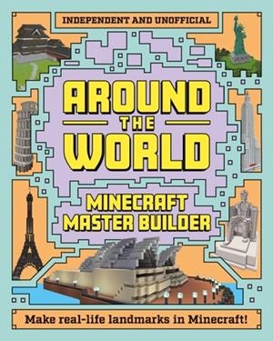 MINECRAFT BUILDER - AROUND THE WORLD : INDEPENDENT AND UNOFFICIAL | 9781839352676 | MORTIMER CHILDREN'S BOOKS