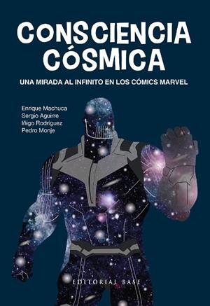 CONSCIENCIA CÓSMICA. UNA MIRADA AL INFINITO EN LOS CÓMICS MARVEL | 9788418715563 | MACHUCA FERNÁNDEZ, ENRIQUE/AGUIRRE, SERGIO/RODRÍGUEZ RUIZ, ÍÑIGO/MONJE DE VELASCO, PEDRO