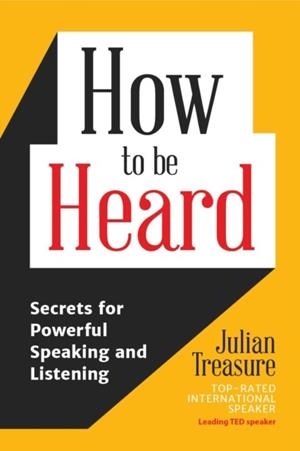 HOW TO BE HEARD : SECRETS FOR POWERFUL SPEAKING AND LISTENING (COMMUNICATION SKILLS BOOK) | 9781633536715 | JULIAN TREASURE