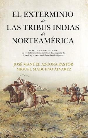 EL EXTERMINIO DE LAS TRIBUS INDIAS DE NORTEAMÉRICA | 9788411318419 | JOSÉ MANUEL AZCONA PASTOR/MIGUEL MADUEÑO ÁLVAREZ