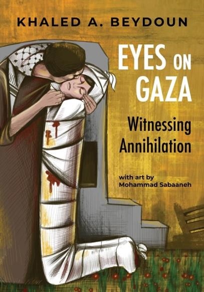 EYES ON GAZA: WITNESSING ANNIHILATION | 9781951491413 | KHALED A. BEYDOUN