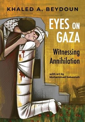 EYES ON GAZA: WITNESSING ANNIHILATION | 9781951491413 | KHALED A. BEYDOUN