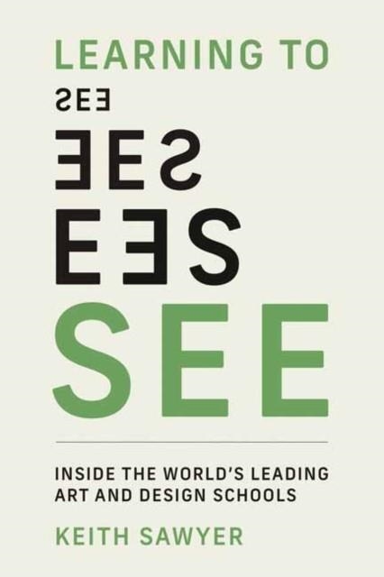 LEARNING TO SEE: INSIDE THE WORLD'S LEADING ART AND DESIGN SCHOOLS | 9780262551649 | KEITH SAWYER