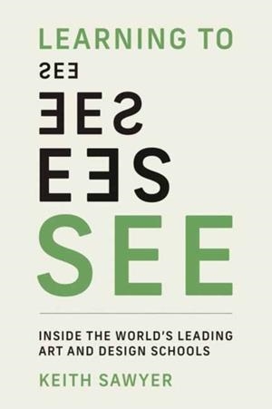 LEARNING TO SEE: INSIDE THE WORLD'S LEADING ART AND DESIGN SCHOOLS | 9780262551649 | KEITH SAWYER