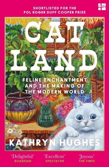CATLAND: FELINE ENCHANTMENT AND THE MAKING OF THE MODERN WORLD | 9780008365141 | KATHRYN HUGHES
