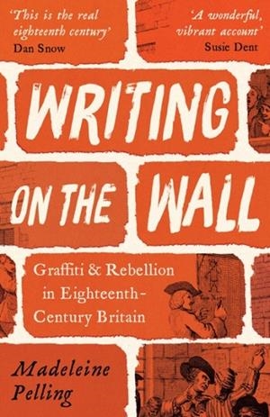 WRITING ON THE WALL: GRAFFITI AND REBELLION IN EIGHTEENTH-CENTURY BRITAIN | 9781800812000 | MADELEINE PELLING