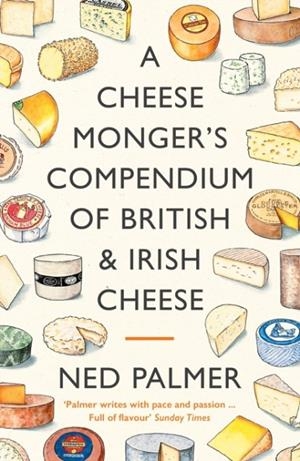 CHEESEMONGER'S COMPENDIUM OF BRITISH & IRISH CHEESE, A | 9781788167161 | NED PALMER
