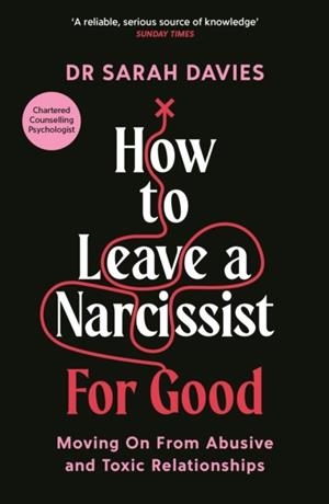 HOW TO LEAVE A NARCISSIST ... FOR GOOD: MOVING ON FROM ABUSIVE AND TOXIC RELATIONSHIPS | 9781800818811 | DR SARAH DAVIES