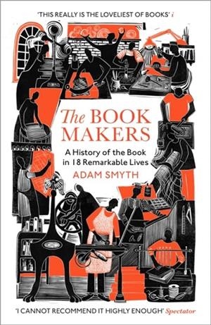 BOOK-MAKERS, THE: A HISTORY OF THE BOOK IN 18 REMARKABLE LIVES | 9781529932669 | ADAM SMYTH