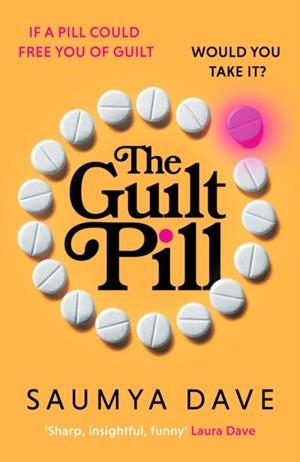 GUILT PILL, THE: A POWERFUL, UNPUTDOWNABLE, TWISTY READ ABOUT PARENTHOOD AND FEMALE AMBITION - GUARANTEED TO GET YOUR BOOKCLUB TALKING! | 9781835981665 | SAUMYA DAVE