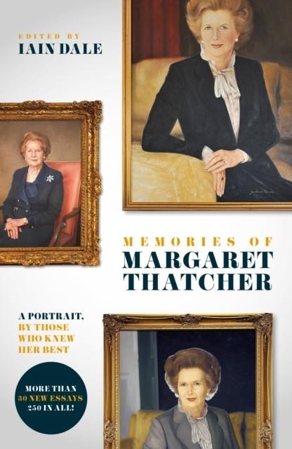 MEMORIES OF MARGARET THATCHER: A PORTRAIT, BY THOSE WHO KNEW HER BEST | 9781785909764 | IAIN DALE