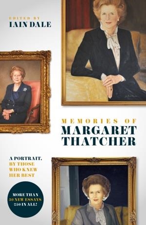 MEMORIES OF MARGARET THATCHER: A PORTRAIT, BY THOSE WHO KNEW HER BEST | 9781785909764 | IAIN DALE