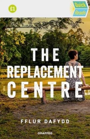 QUICK READS: THE REPLACEMENT CENTRE | 9781802580846 | FFLUR DAFYDD