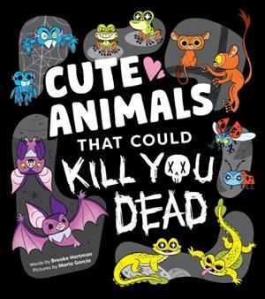CUTE ANIMALS THAT COULD KILL YOU DEAD: AN ADORABLE AND DEADLY ANIMAL FACTS BOOK FOR KIDS | 9781464236594 | BROOKE HARTMAN