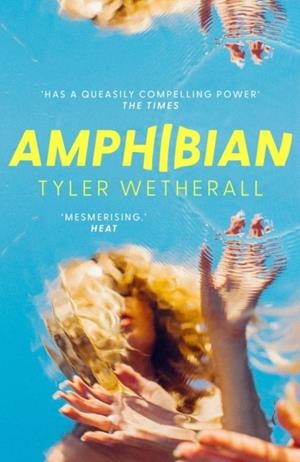AMPHIBIAN: 'SURREAL AND MAGICAL . . . HAUNTING . . . MESMERISING.'  -HEAT | 9780349017945 | TYLER WETHERALL