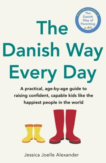 DANISH WAY EVERY DAY, THE: A PRACTICAL, AGE-BY-AGE GUIDE TO RAISING CONFIDENT, CAPABLE KIDS LIKE THE HAPPIEST PEOPLE IN THE WORLD | 9780349440156 | JESSICA JOELLE ALEXANDER