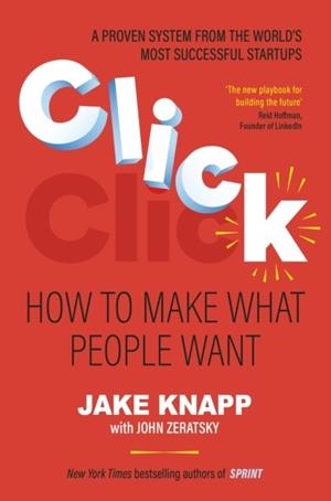 CLICK: HOW TO MAKE WHAT PEOPLE WANT | 9781911709879 | JAKE KNAPP