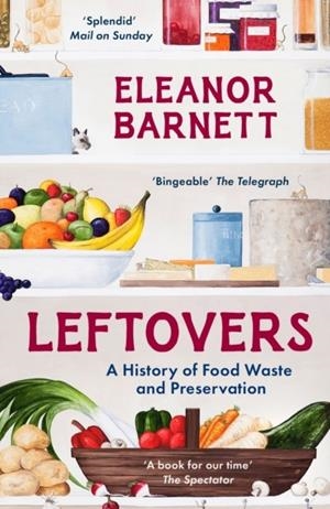 LEFTOVERS: A HISTORY OF FOOD WASTE AND PRESERVATION | 9781803281582 | ELEANOR BARNETT