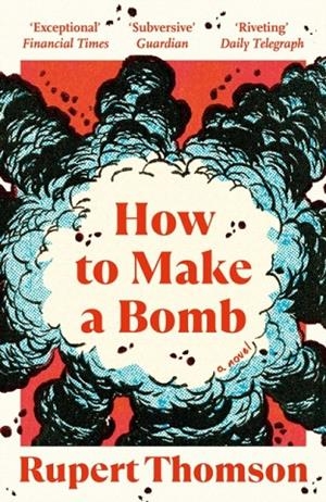 HOW TO MAKE A BOMB: A NOVEL | 9781035908554 | RUPERT THOMSON